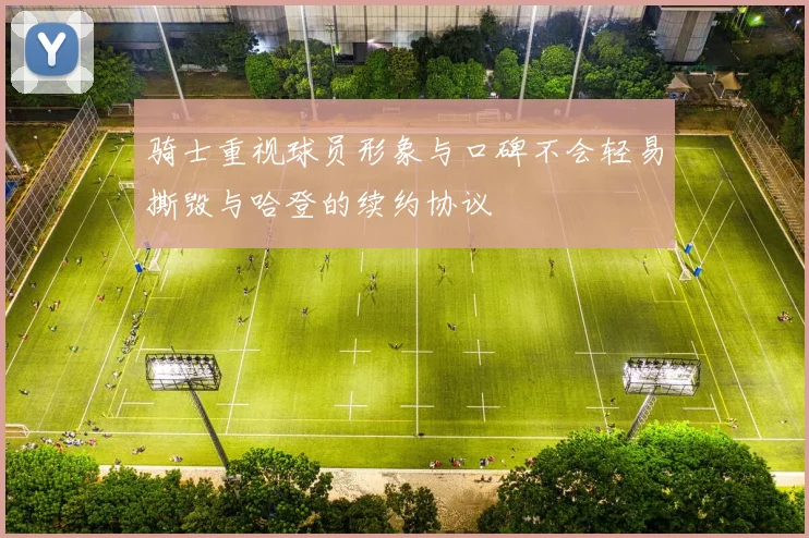 骑士重视球员形象与口碑不会轻易撕毁与哈登的续约协议