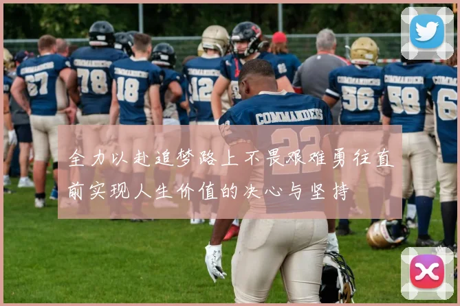 全力以赴追梦路上不畏艰难勇往直前实现人生价值的决心与坚持