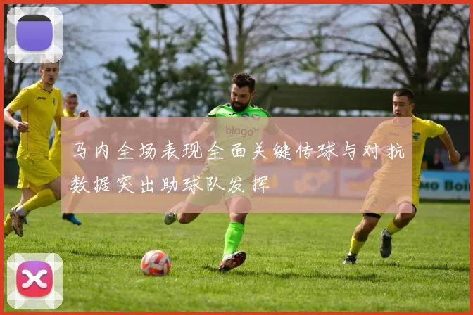 马内全场表现全面关键传球与对抗数据突出助球队发挥